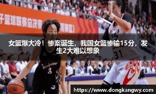 女篮爆大冷！惨案诞生，我国女篮惨输15分，发生2大难以想象