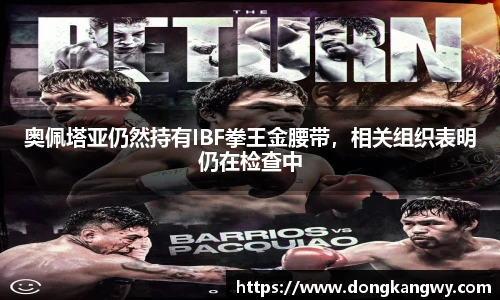 奥佩塔亚仍然持有IBF拳王金腰带，相关组织表明仍在检查中